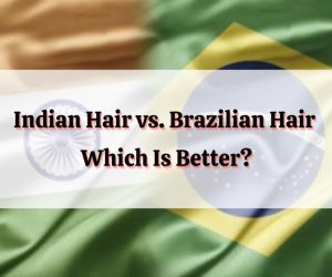compare brazilian hair and indian hair which one is better