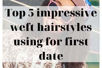 top-5-impressive-weft-hairstyles-using-for-first-date
