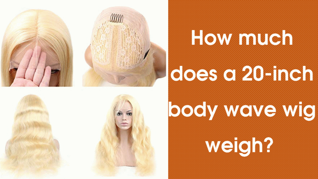 How-much-does-a-20-inch-body-wave-wig-weigh.GIF