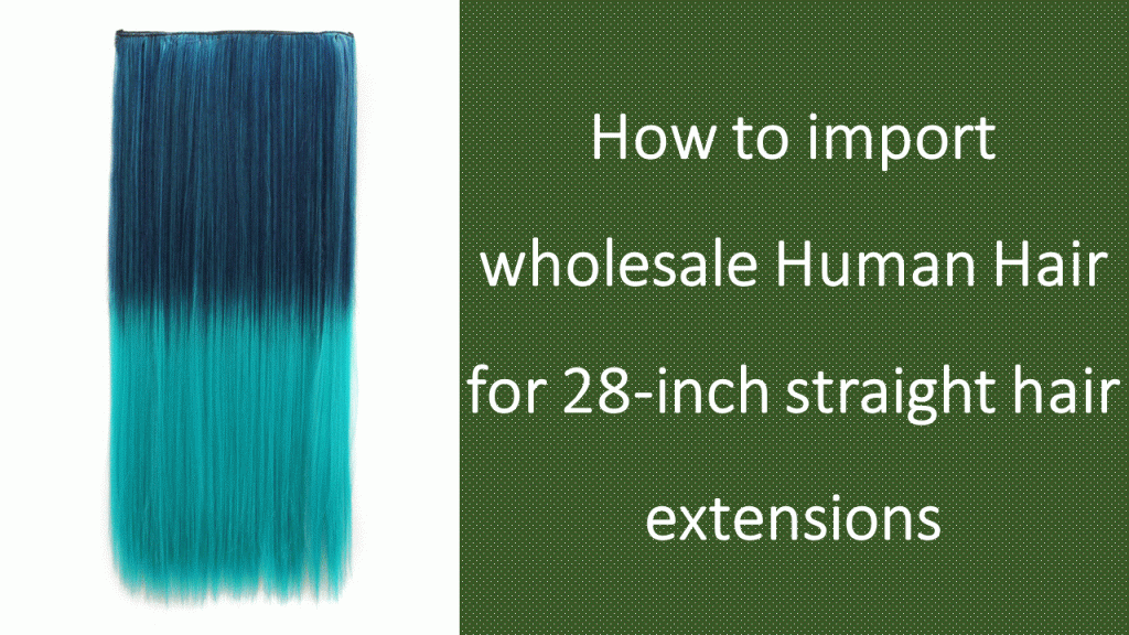 How-to-import-wholesale-Human-Hair-for-28-inch-straight-hair-extensions