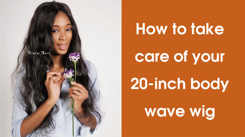 How-to-take-care-of-your 20-inch-body-wave-wig
