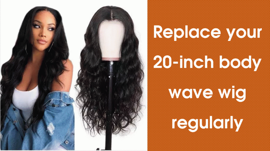 Replace-your-20-inch-body-wave-wig-regularly.GIF