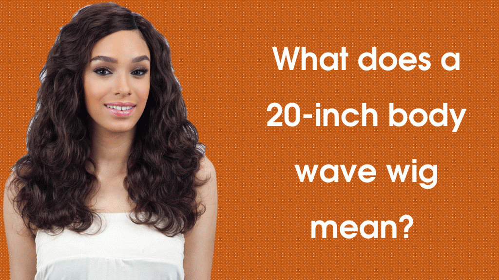 What-does-a-20-inch-body-wave-wig-mean