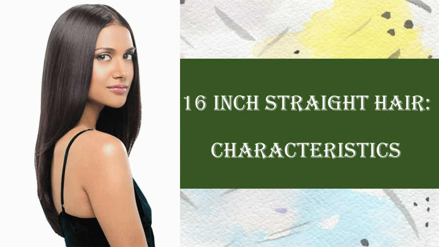 Characteristics of 16 inch hair straight