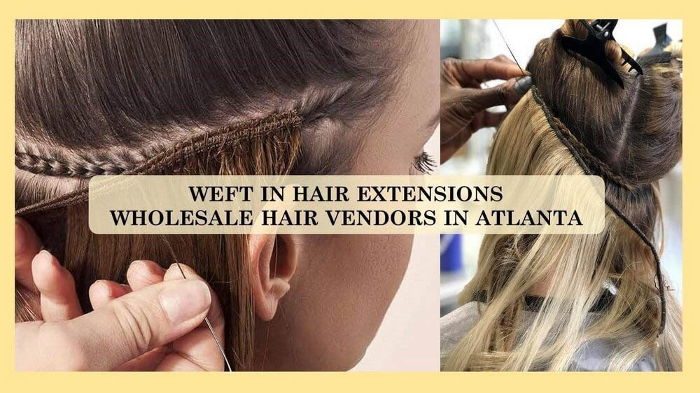 Weft hair extensions supplied by wholesale hair distributors in Georgia, Atlanta