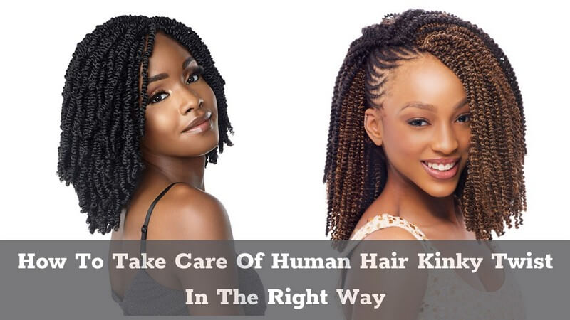 how-to-take-care-of-human-hair-kinky-twist-in-the-right-way