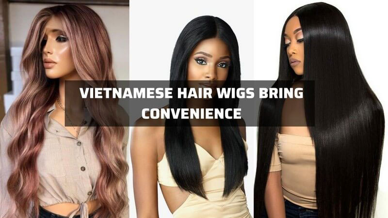 Convenience of Vietnamese human hair wigs