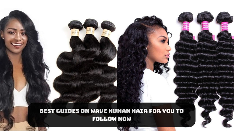 Best Guides On Wave Human Hair For You To Follow Now