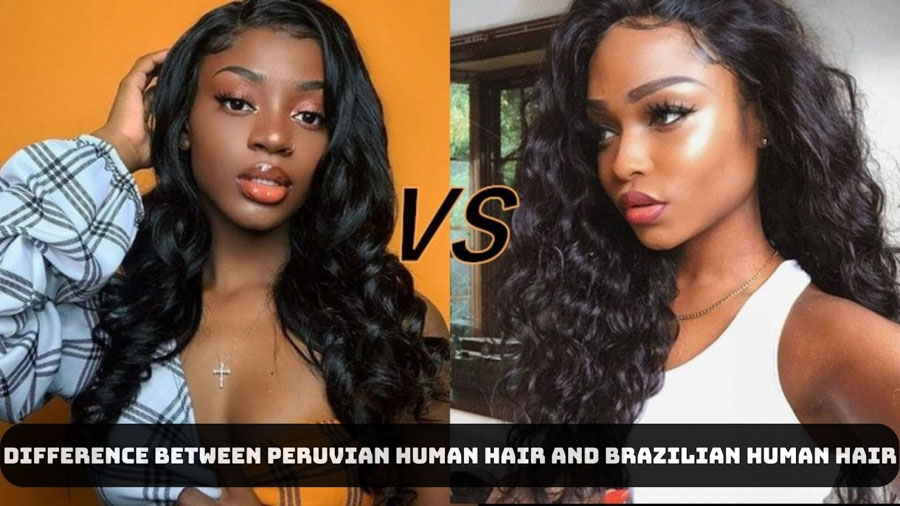 Difference between Peruvian human hair and Brazilian human hair