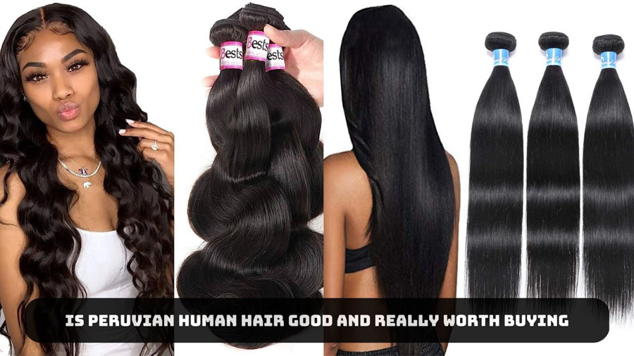 Is Peruvian Human Hair Good And Really Worth Buying