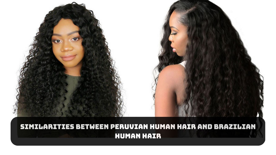 Similarities Between Peruvian human hair and Brazilian human hair