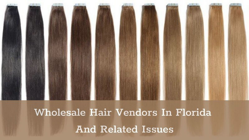 Wholesale hair vendors in Florida and related issues
