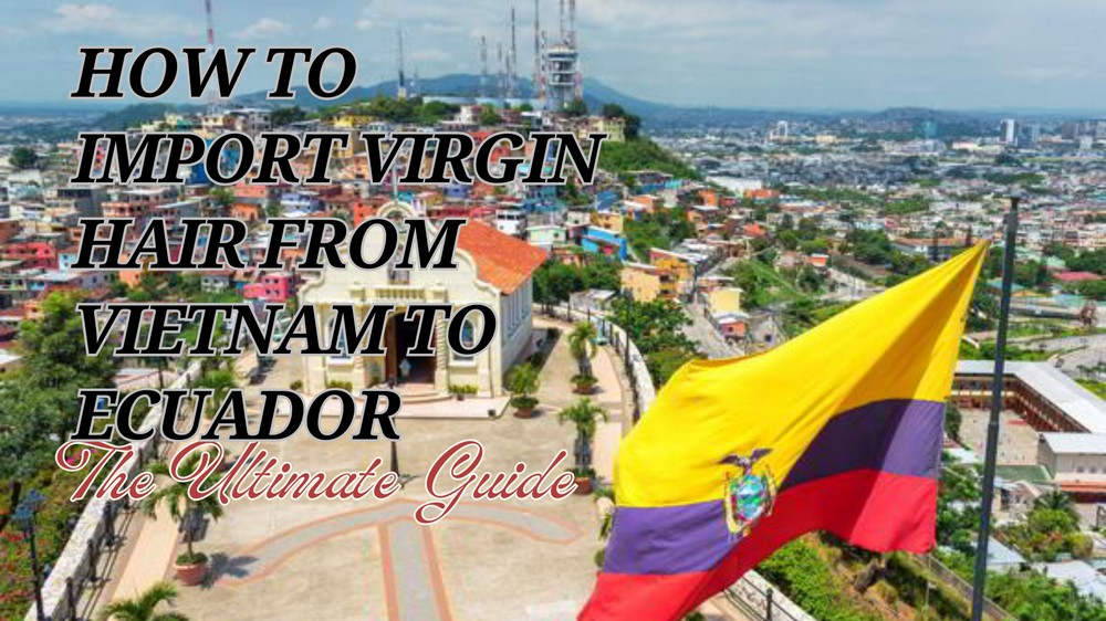 How to import virgin hair from vietnam to ecuador